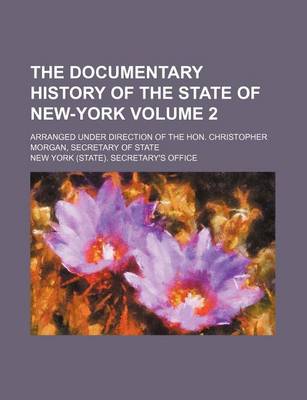 Book cover for The Documentary History of the State of New-York Volume 2; Arranged Under Direction of the Hon. Christopher Morgan, Secretary of State