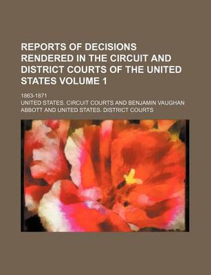 Book cover for Reports of Decisions Rendered in the Circuit and District Courts of the United States Volume 1; 1863-1871