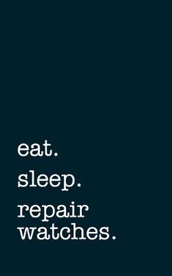 Book cover for eat. sleep. repair watches. - Lined Notebook