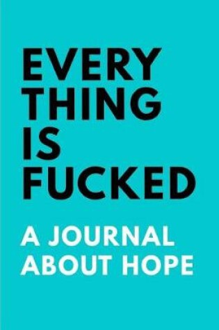 Cover of Everything is Fucked an Unofficial Journal About Hope