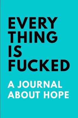 Book cover for Everything is Fucked an Unofficial Journal About Hope