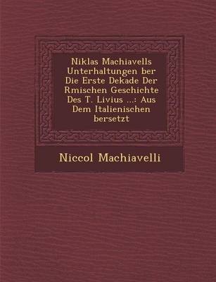 Book cover for Niklas Machiavells Unterhaltungen Ber Die Erste Dekade Der R Mischen Geschichte Des T. Livius ...