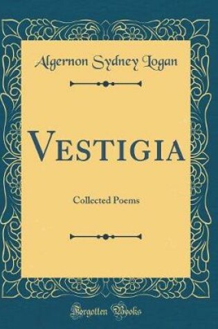 Cover of Vestigia: Collected Poems (Classic Reprint)