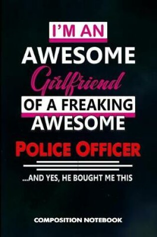 Cover of I Am an Awesome Girlfriend of a Freaking Awesome Police Officer and Yes He Bought Me This
