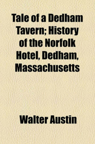 Cover of Tale of a Dedham Tavern; History of the Norfolk Hotel, Dedham, Massachusetts