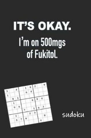 Cover of It's OK I'm on 500mgs of Fukitol Sudoku