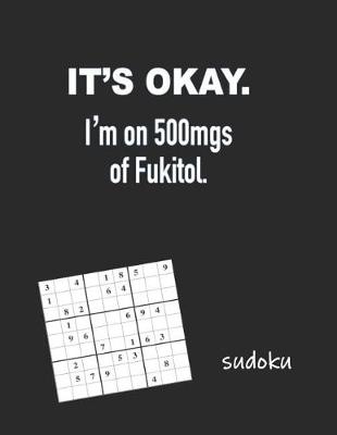 Book cover for It's OK I'm on 500mgs of Fukitol Sudoku