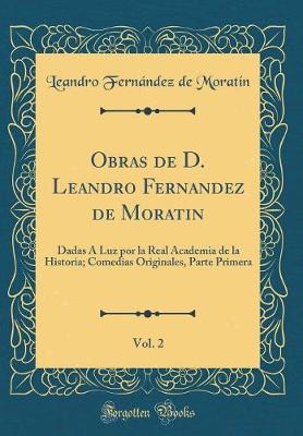 Book cover for Obras de D. Leandro Fernandez de Moratin, Vol. 2: Dadas Á Luz por la Real Academia de la Historia; Comedias Originales, Parte Primera (Classic Reprint)