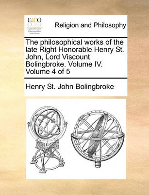 Book cover for The Philosophical Works of the Late Right Honorable Henry St. John, Lord Viscount Bolingbroke. Volume IV. Volume 4 of 5