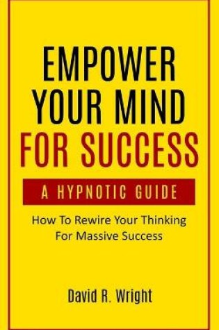 Cover of Empower Your Mind For Success, A Hypnotic Guide