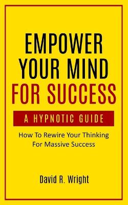 Book cover for Empower Your Mind For Success, A Hypnotic Guide