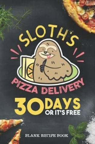 Cover of Blank Recipe Book - Sloths Pizza Delivery - 30 Days Or Its Free