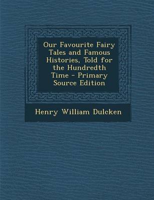 Book cover for Our Favourite Fairy Tales and Famous Histories, Told for the Hundredth Time - Primary Source Edition