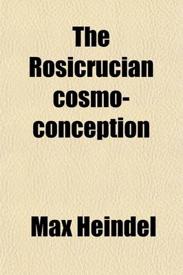 Book cover for The Rosicrucian Cosmo-Conception; Or, Christian Occult Science, an Elementary Treatise Upon Man's Past Evolution, Present Constitution and Future Deve