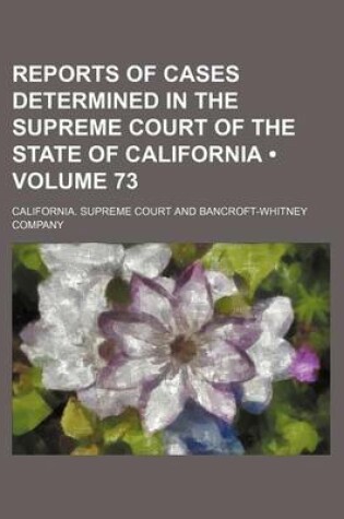 Cover of Reports of Cases Determined in the Supreme Court of the State of California (Volume 73)