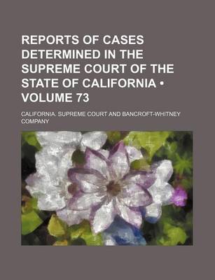 Book cover for Reports of Cases Determined in the Supreme Court of the State of California (Volume 73)