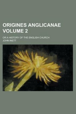 Cover of Origines Anglicanae; Or a History of the English Church Volume 2