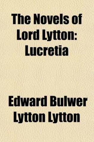 Cover of The Novels of Lord Lytton (Volume 16); Lucretia