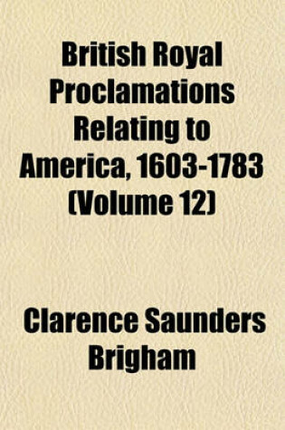 Cover of British Royal Proclamations Relating to America, 1603-1783 (Volume 12)