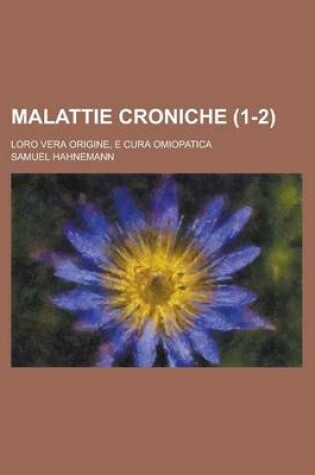 Cover of Malattie Croniche; Loro Vera Origine, E Cura Omiopatica (1-2)