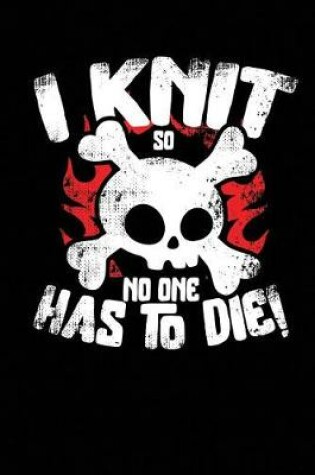 Cover of I Knit So No One Has to Die