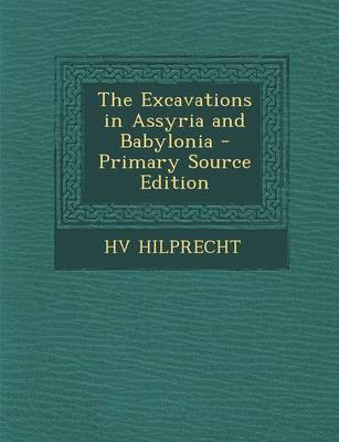 Book cover for The Excavations in Assyria and Babylonia - Primary Source Edition