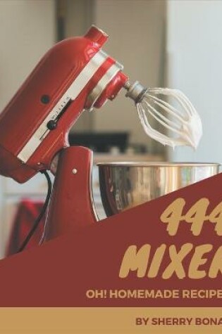 Cover of Oh! 444 Homemade Mixer Recipes