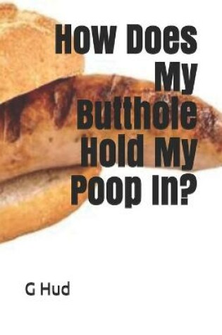 Cover of How Does My Butthole Hold My Poop In?