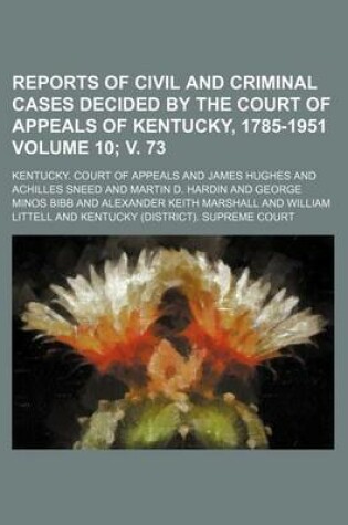 Cover of Reports of Civil and Criminal Cases Decided by the Court of Appeals of Kentucky, 1785-1951 Volume 10; V. 73