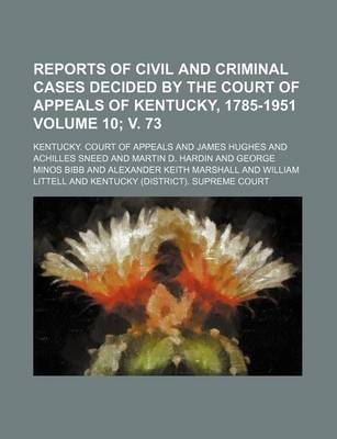 Book cover for Reports of Civil and Criminal Cases Decided by the Court of Appeals of Kentucky, 1785-1951 Volume 10; V. 73