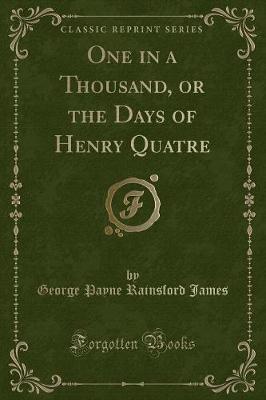 Book cover for One in a Thousand, or the Days of Henry Quatre (Classic Reprint)