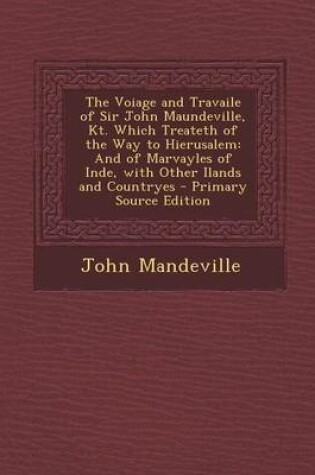 Cover of The Voiage and Travaile of Sir John Maundeville, Kt. Which Treateth of the Way to Hierusalem