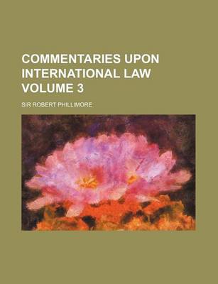 Book cover for Commentaries Upon International Law Volume 3