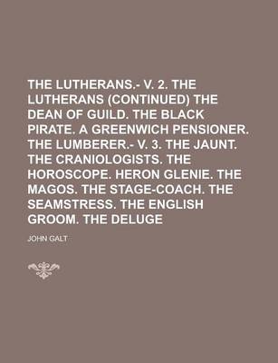 Book cover for The Lutherans.- V. 2. the Lutherans (Continued) the Dean of Guild. the Black Pirate. a Greenwich Pensioner. the Lumberer.- V. 3. the Jaunt. the Craniologists. the Horoscope. Heron Glenie. the Magos. the Stage-Coach. the Seamstress. the