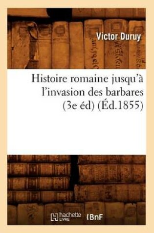 Cover of Histoire Romaine Jusqu'a l'Invasion Des Barbares (3e Ed) (Ed.1855)