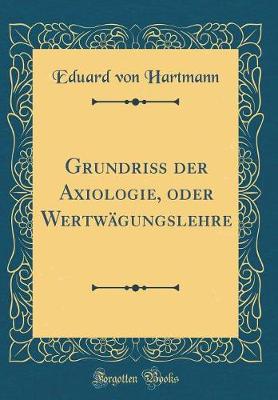 Book cover for Grundriss Der Axiologie, Oder Wertwagungslehre (Classic Reprint)