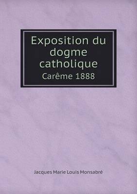 Book cover for Exposition du dogme catholique Carême 1888