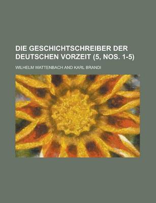 Book cover for Die Geschichtschreiber Der Deutschen Vorzeit (5, Nos. 1-5)