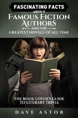 Book cover for Fascinating Facts About Famous Fiction Authors and the Greatest Novels of All Time