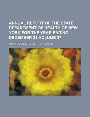 Book cover for Annual Report of the State Department of Health of New York for the Year Ending December 31 Volume 27