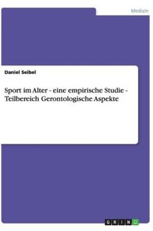 Cover of Sport im Alter - eine empirische Studie - Teilbereich Gerontologische Aspekte