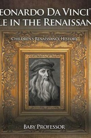 Cover of Leonardo Da Vinci's Role in the Renaissance Children's Renaissance History