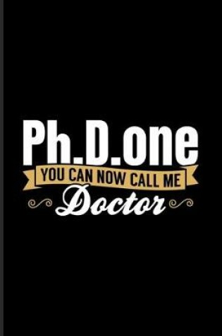 Cover of Ph.D.one You Can Now Call Me Doctor