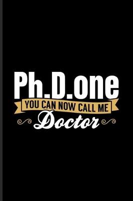 Book cover for Ph.D.one You Can Now Call Me Doctor