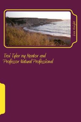 Cover of Troi Tyler my Mentor and Professor Natural Professional