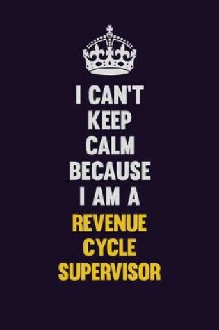 Cover of I Can't Keep Calm Because I Am A Revenue Cycle Supervisor