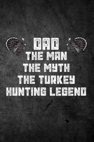 Cover of Dad The Man The Myth The Turkey Hunting Legend