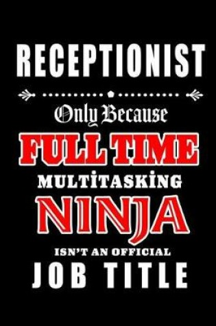 Cover of Receptionist-Only Because Full Time Multitasking Ninja Isn't An Official Job Title