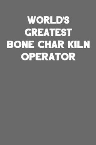Cover of World's Greatest Bone Char Kiln Operator