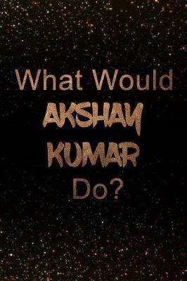 Book cover for What Would Akshay Kumar Do?